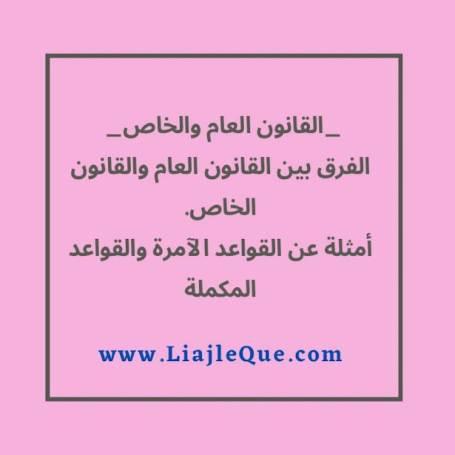 ما الفرق بين القانون العام والقانون الخاص؟ مع أمثلة عن القواعد الآمرة والقواعد المكملة الفرق بين القانون العام والقانون الخاص
